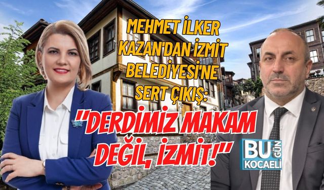MEHMET İLKER KAZAN'DAN İZMİT BELEDİYESİ'NE SERT ÇIKIŞ: "DERDİMİZ MAKAM DEĞİL, İZMİT!"