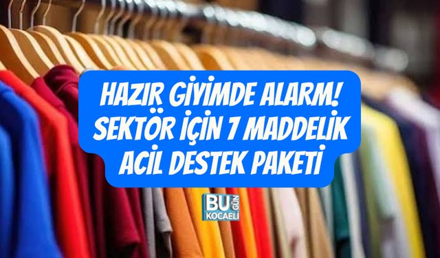 HAZIR GİYİMDE ALARM! SEKTÖR İÇİN 7 MADDELİK ACİL DESTEK PAKETİ