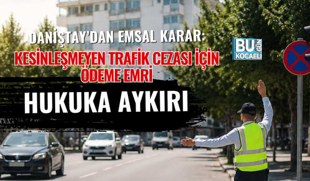 DANİŞTAY’DAN EMSAL KARAR: KESİNLEŞMEYEN TRAFİK CEZASI İÇİN ÖDEME EMRİ HUKUKA AYKIRI