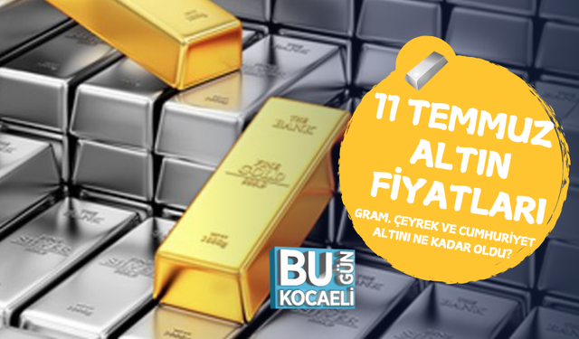 11 TEMMUZ ALTIN FİYATLARI: GRAM, ÇEYREK VE CUMHURİYET ALTINI NE KADAR OLDU?