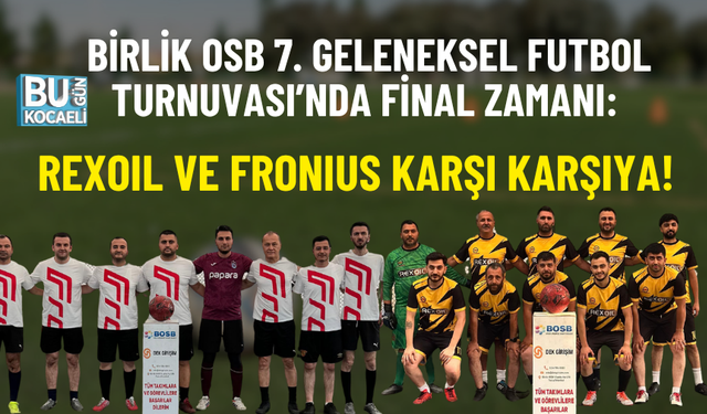 BİRLİK OSB 7. GELENEKSEL FUTBOL TURNUVASI’NDA FİNAL ZAMANI: REXOIL VE FRONIUS KARŞI KARŞIYA!