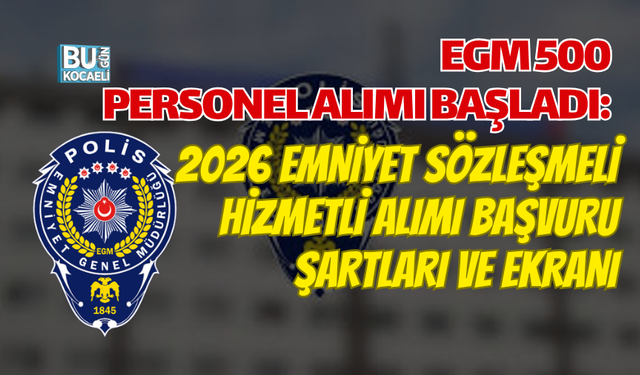 EGM 500 PERSONEL ALIMI BAŞLADI: 2026 EMNİYET SÖZLEŞMELİ HİZMETLİ ALIMI BAŞVURU ŞARTLARI VE EKRANI