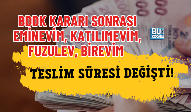 BDDK KARARI SONRASI EMİNEVİM, KATILIMEVİM, FUZULEV, BİREVİM TESLİM SÜRESİ DEĞİŞTİ!