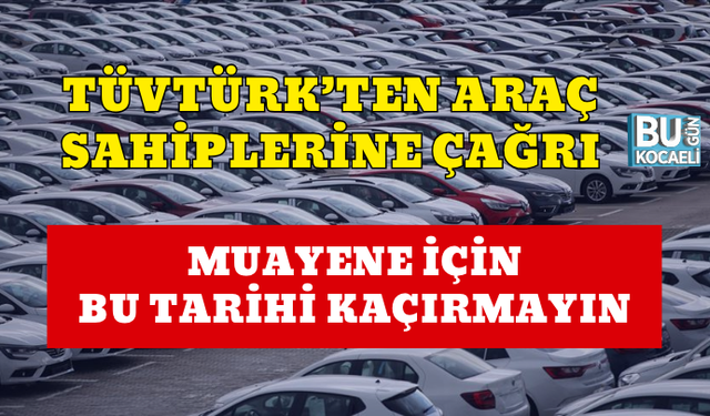 TÜVTÜRK’TEN ARAÇ SAHİPLERİNE ÇAĞRI: MUAYENE İÇİN BU TARİHİ KAÇIRMAYIN