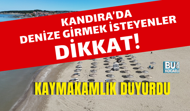 KANDIRA’DA DENİZE GİRMEK İSTEYENLER DİKKAT! KAYMAKAMLIK DUYURDU