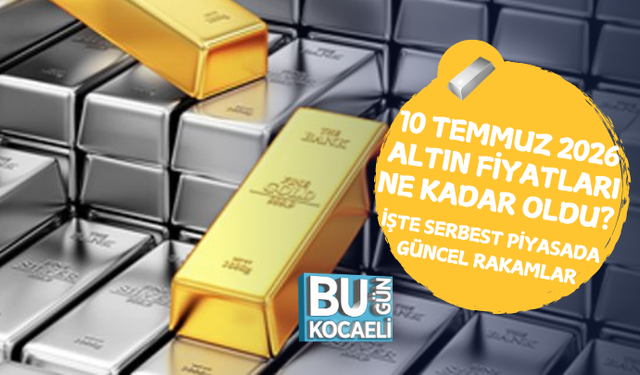 10 TEMMUZ 2026 ALTIN FİYATLARI NE KADAR OLDU? İŞTE SERBEST PİYASADA GÜNCEL RAKAMLAR