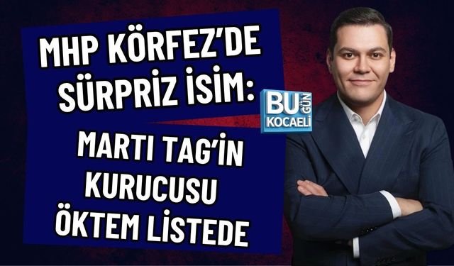 MHP KÖRFEZ’DE SÜRPRİZ İSİM: MARTI TAG’İN KURUCUSU OĞUZ ALPER ÖKTEM LİSTEDE
