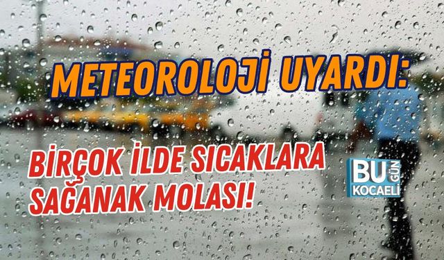 METEOROLOJİ UYARDI: BİRÇOK İLDE SICAKLARA SAĞANAK MOLASI!
