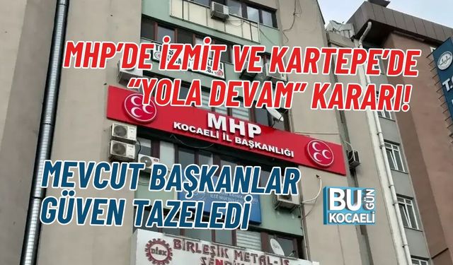 MHP’DE İZMİT VE KARTEPE’DE “YOLA DEVAM” KARARI! MEVCUT BAŞKANLAR GÜVEN TAZELEDİ