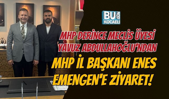 MHP DERİNCE MECLİS ÜYESİ YAVUZ ABDULLAHOĞLU'NDAN İL BAŞKANI ENES EMENGEN'E ZİYARET!