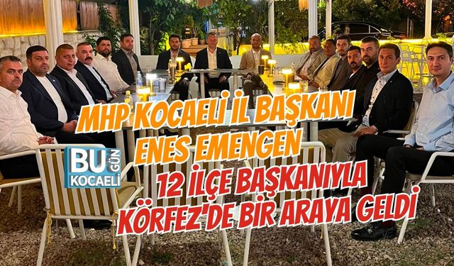 MHP KOCAELİ İL BAŞKANI ENES EMENGEN, 12 İLÇE BAŞKANIYLA KÖRFEZ'DE BİR ARAYA GELDİ