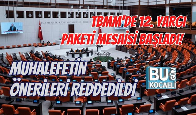 TBMM'DE 12. YARGI PAKETİ MESAİSİ BAŞLADI! MUHALEFETİN ÖNERİLERİ REDDEDİLDİ