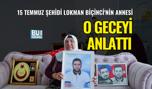 15 TEMMUZ ŞEHİDİ LOKMAN BİÇİNCİ'NİN ANNESİ O GECEYİ ANLATTI