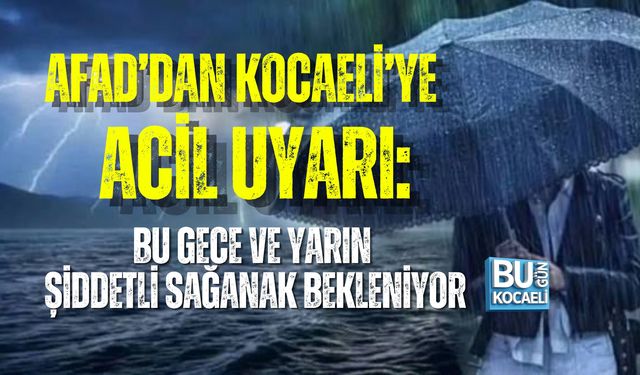 AFAD’DAN KOCAELİ’YE ACİL UYARI: BU GECE VE YARIN ŞİDDETLİ SAĞANAK BEKLENİYOR