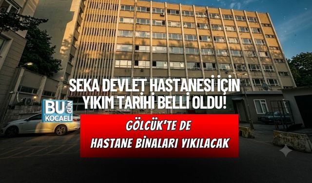 SEKA DEVLET HASTANESİ İÇİN YIKIM TARİHİ BELLİ OLDU! GÖLCÜK’TE DE HASTANE BİNALARI YIKILACAK