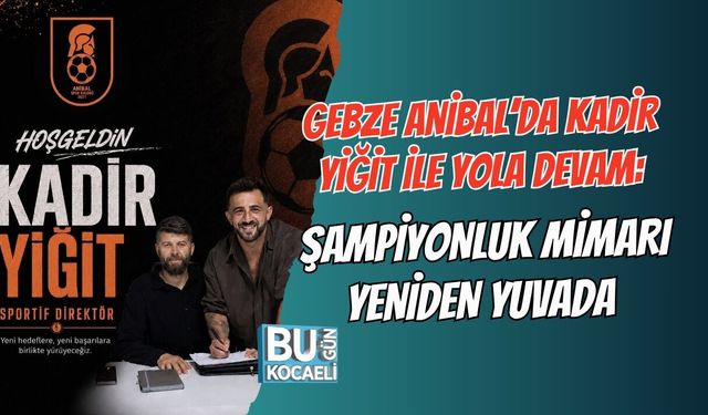GEBZE ANİBAL’DA KADİR YİĞİT İLE YOLA DEVAM: ŞAMPİYONLUK MİMARI YENİDEN YUVADA