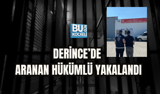 DERİNCE’DE ARANAN HÜKÜMLÜ YAKALANDI! 8 YIL 4 AY HAPİS CEZASI BULUNUYORDU