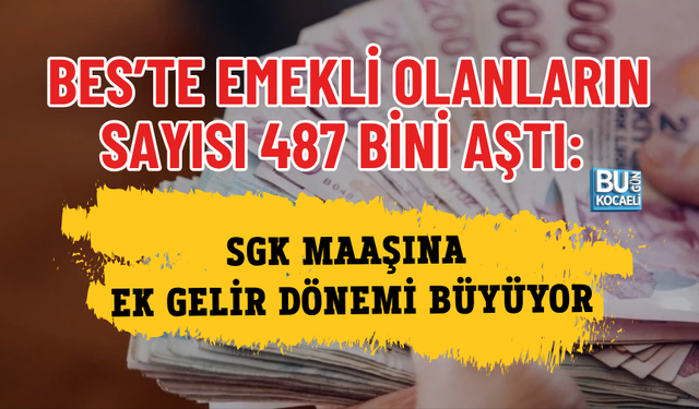 BES’TE EMEKLİ OLANLARIN SAYISI 487 BİNİ AŞTI: SGK MAAŞINA EK GELİR DÖNEMİ BÜYÜYOR