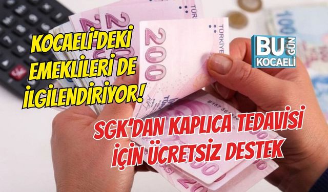 KOCAELİ’DEKİ EMEKLİLERİ DE İLGİLENDİRİYOR! SGK’DAN KAPLICA TEDAVİSİ İÇİN ÜCRETSİZ DESTEK