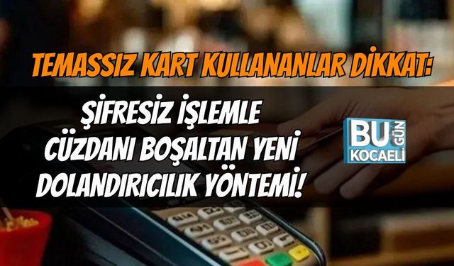 TEMASSIZ KART KULLANANLAR DİKKAT: ŞİFRESİZ İŞLEMLE CÜZDANI BOŞALTAN YENİ DOLANDIRICILIK YÖNTEMİ!