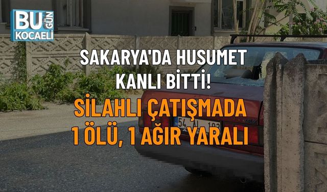 SAKARYA'DA HUSUMET KANLI BİTTİ! SİLAHLI ÇATIŞMADA 1 ÖLÜ, 1 AĞIR YARALI
