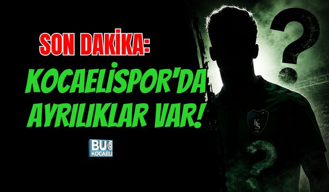 SON DAKİKA: KOCAELİSPOR'DA AYRILIKLAR VAR!