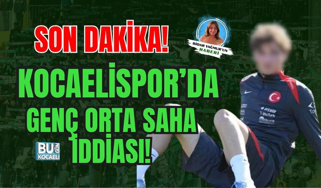 SON DAKİKA! KOCAELİSPOR’DA GENÇ ORTA SAHA İDDİASI!