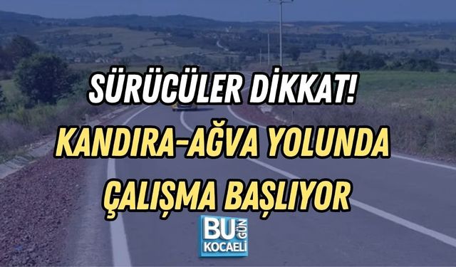 SÜRÜCÜLER DİKKAT! KANDIRA-AĞVA YOLUNDA ÇALIŞMA BAŞLIYOR