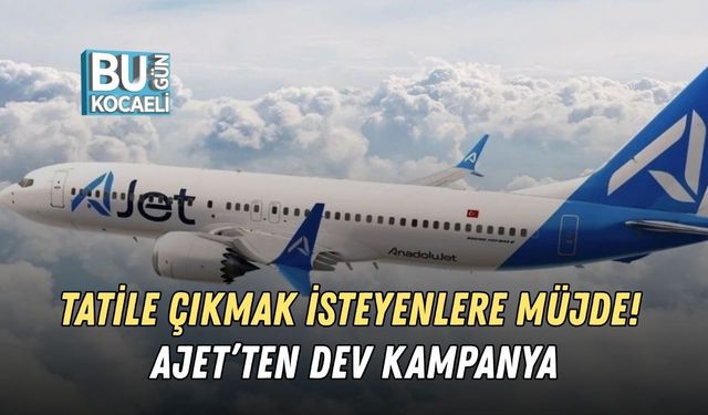 TATİLE ÇIKMAK İSTEYENLERE MÜJDE! AJET’TEN DEV KAMPANYA