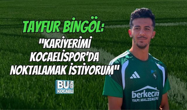TAYFUR BİNGÖL: “KARİYERİMİ KOCAELİSPOR'DA NOKTALAMAK İSTİYORUM”