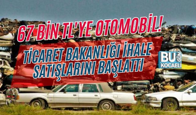 67 BİN TL'YE OTOMOBİL! TİCARET BAKANLIĞI İHALE SATIŞLARINI BAŞLATTI