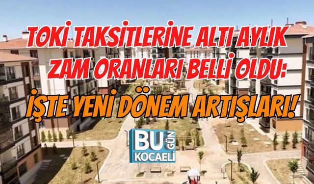 TOKİ TAKSİTLERİNE ALTI AYLIK ZAM ORANLARI BELLİ OLDU: İŞTE YENİ DÖNEM ARTIŞLARI!