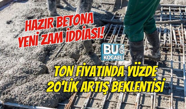 HAZIR BETONA YENİ ZAM İDDİASI! TON FİYATINDA YÜZDE 20’LİK ARTIŞ BEKLENTİSİ