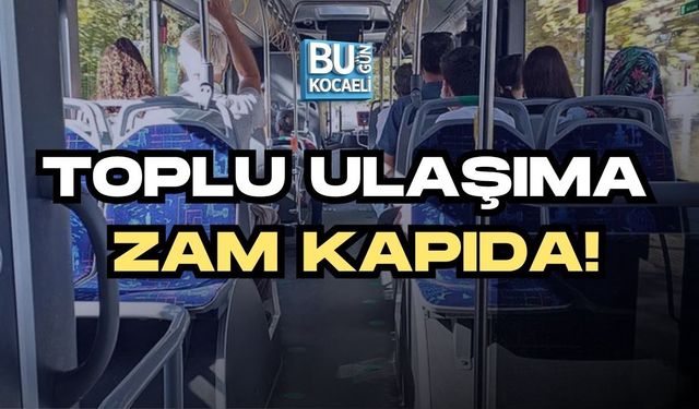 TOPLU ULAŞIMA ZAM KAPIDA!