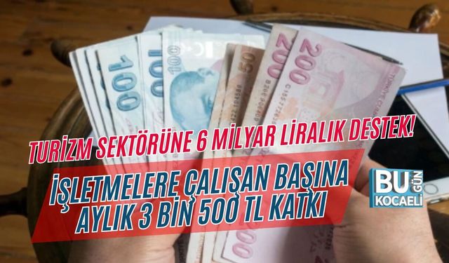 TURİZM SEKTÖRÜNE 6 MİLYAR LİRALIK DESTEK! İŞLETMELERE ÇALIŞAN BAŞINA AYLIK 3 BİN 500 TL KATKI