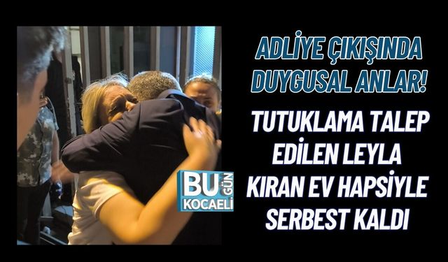 ADLİYE ÇIKIŞINDA DUYGUSAL ANLAR! TUTUKLAMA TALEP EDİLEN LEYLA KIRAN EV HAPSİYLE SERBEST KALDI