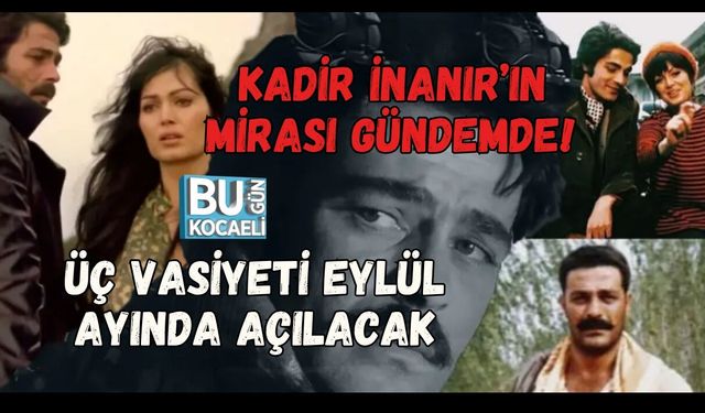 KADİR İNANIR’IN MİRASI GÜNDEMDE! ÜÇ VASİYETİ EYLÜL AYINDA AÇILACAK