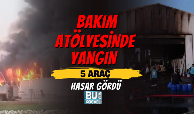 BAKIM ATÖLYESİNDE YANGIN: 5 ARAÇ HASAR GÖRDÜ