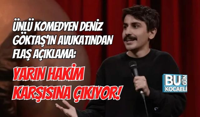 ÜNLÜ KOMEDYEN DENİZ GÖKTAŞ'IN AVUKATINDAN FLAŞ AÇIKLAMA: YARIN HAKİM KARŞISINA ÇIKIYOR!