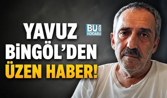 YAVUZ BİNGÖL’DEN ÜZEN HABER!