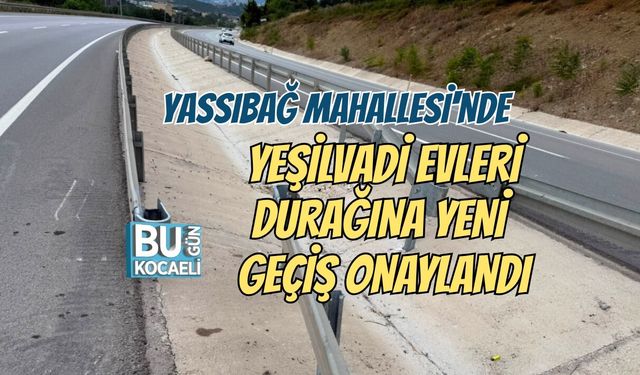 YASSIBAĞ MAHALLESİ'NDE YEŞİLVADİ EVLERİ DURAĞINA YENİ GEÇİŞ ONAYLANDI