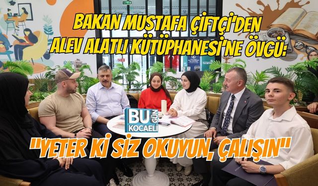 BAKAN MUSTAFA ÇİFTÇİ’DEN ALEV ALATLI KÜTÜPHANESİ’NE ÖVGÜ: “YETER Kİ SİZ OKUYUN, ÇALIŞIN”