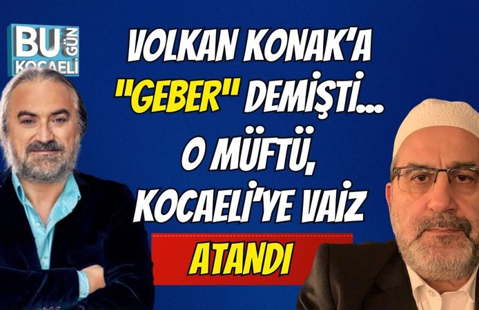 Volkan Konak'a "Geber" Diyen Müftü Kocaeli'ye Vaiz Olarak Atandı