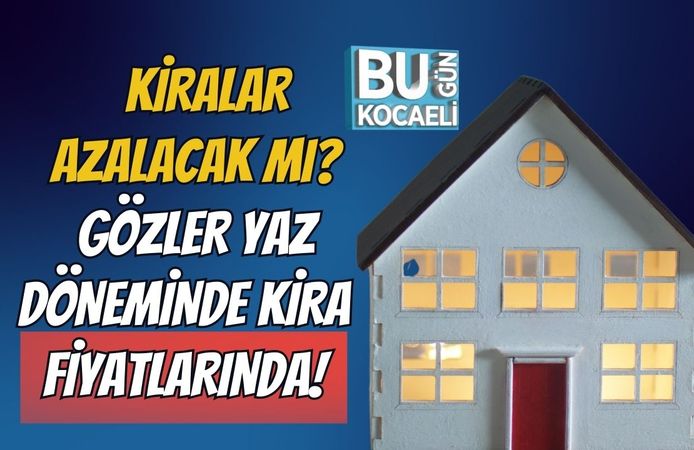 Kiralar Azalacak Mı? Gözler Yaz Döneminde Kira Fiyatlarında!