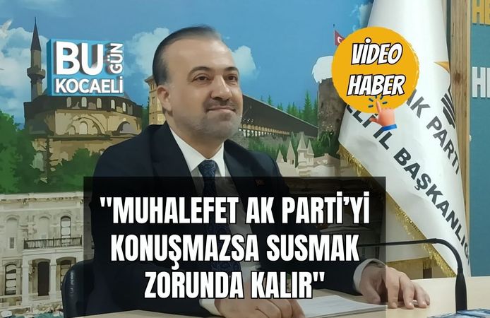 "Muhalefet AK Parti’yi Konuşmazsa Susmak Zorunda Kalır"