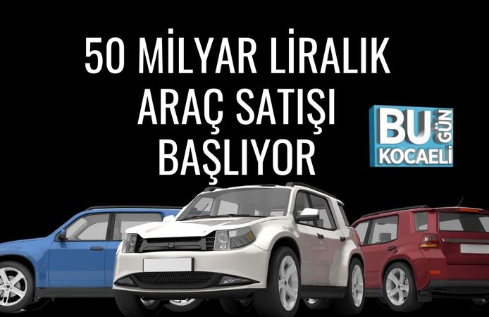 50 Milyar Liralık Araç Satışı Başlıyor