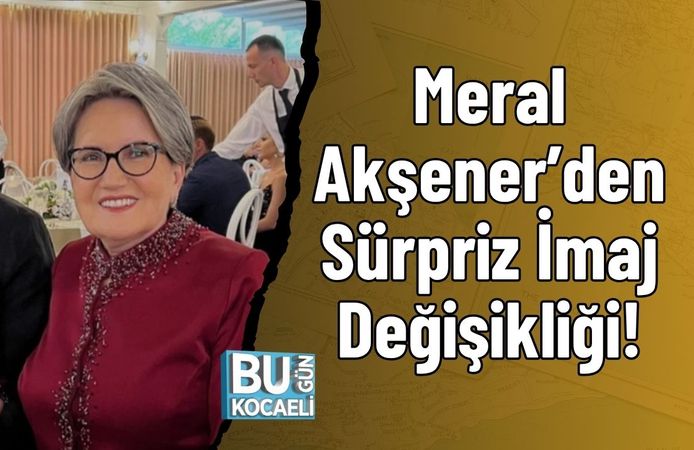 Meral Akşener’den Sürpriz İmaj Değişikliği