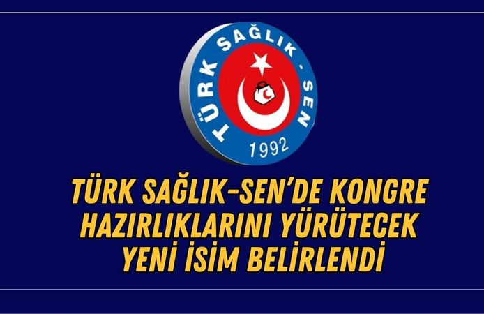 Türk Sağlık-Sen’de Kongre Hazırlıklarını Yürütecek Yeni İsim Belirlendi