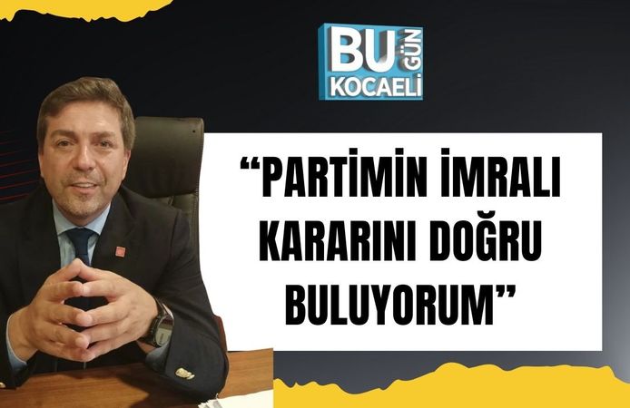 CHP’li Sarı: “Partimin İmralı Kararını Doğru Buluyorum”