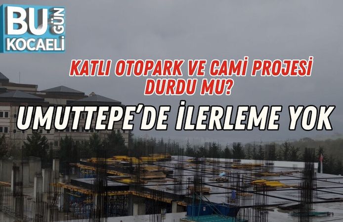 Katlı Otopark Ve Cami Projesi Durdu Mu? Umuttepe’de İlerleme Yok